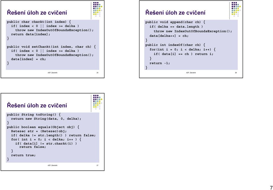 length ) throw new IndexOutOfBoundsException(); data[delka++] = ch; public int indexof(char ch) for(int i = 0; i < delka; i++) if( data[i] == ch ) return i; return -1; ADT: Zásobník 26 Řešení úloh ze