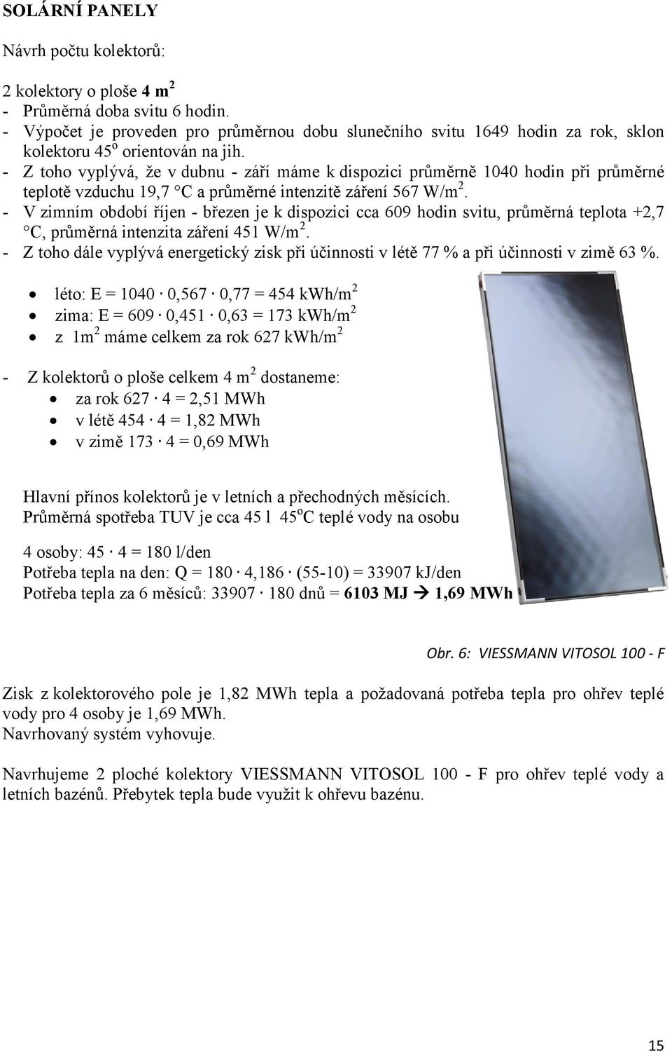 - Z toho vyplývá, že v dubnu - září máme k dispozici průměrně 1040 hodin při průměrné teplotě vzduchu 19,7 C a průměrné intenzitě záření 567 W/m2.