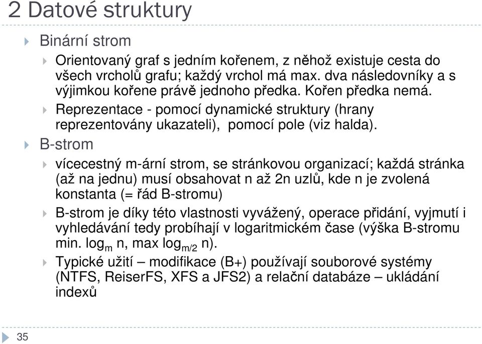 B-strom vícecestný m-ární strom, se stránkovou organizací; každá stránka (až na jednu) musí obsahovat n až 2n uzlů, kde n je zvolená konstanta (= řád B-stromu) B-strom je díky této