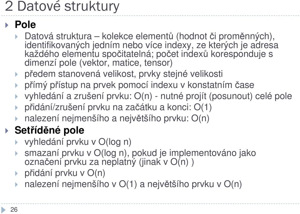 zrušení prvku: O(n) - nutné projít (posunout) celé pole přidání/zrušení prvku na začátku a konci: O(1) nalezení nejmenšího a největšího prvku: O(n) Setříděné pole vyhledání