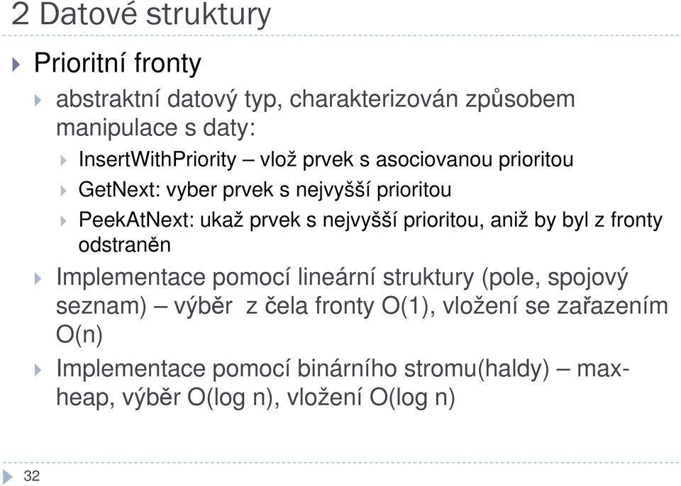 aniž by byl z fronty odstraněn Implementace pomocí lineární struktury (pole, spojový seznam) výběr z čela fronty