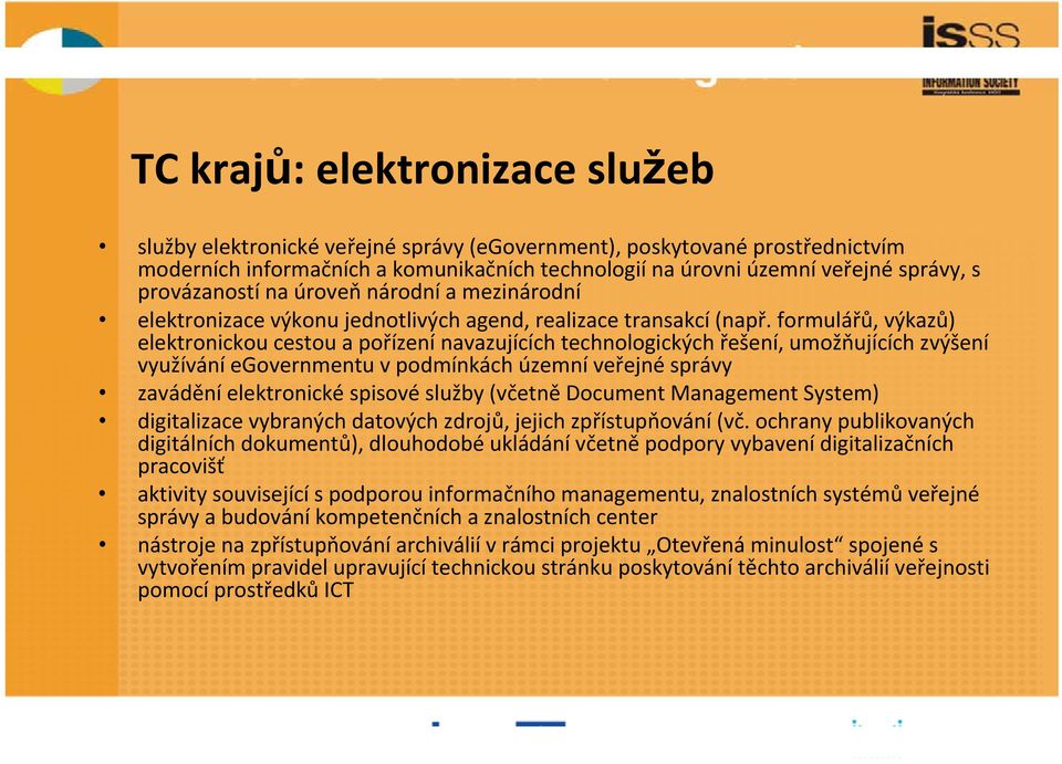 formulářů, výkazů) elektronickou cestou a pořízení navazujících technologických řešení, umožňujících zvýšení využívání egovernmentu v podmínkách územní veřejné správy zavádění elektronické spisové