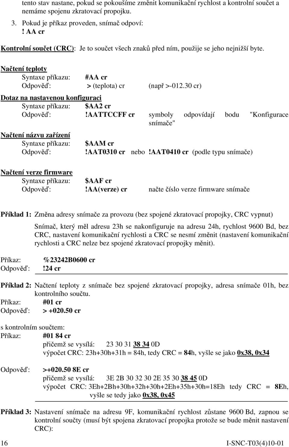 30 cr) Dotaz na nastavenou konfiguraci Syntaxe příkazu: $AA2 cr Odpověď:!AATTCCFF cr symboly odpovídají bodu "Konfigurace snímače" Načtení názvu zařízení Syntaxe příkazu: $AAM cr Odpověď:!