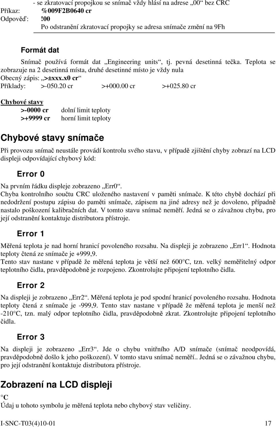 Teplota se zobrazuje na 2 desetinná místa, druhé desetinné místo je vždy nula Obecný zápis: >±xxx.x0 cr Příklady: >-050.20 cr >+000.00 cr >+025.
