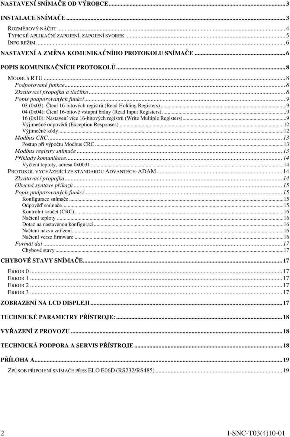 .. 9 03 (0x03): Čtení 16-bitových registrů (Read Holding Registers)...9 04 (0x04): Čtení 16-bitové vstupní brány (Read Input Registers).