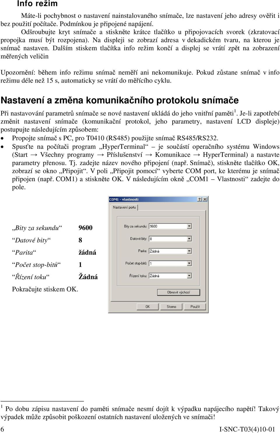 Dalším stiskem tlačítka info režim končí a displej se vrátí zpět na zobrazení měřených veličin Upozornění: během info režimu snímač neměří ani nekomunikuje.