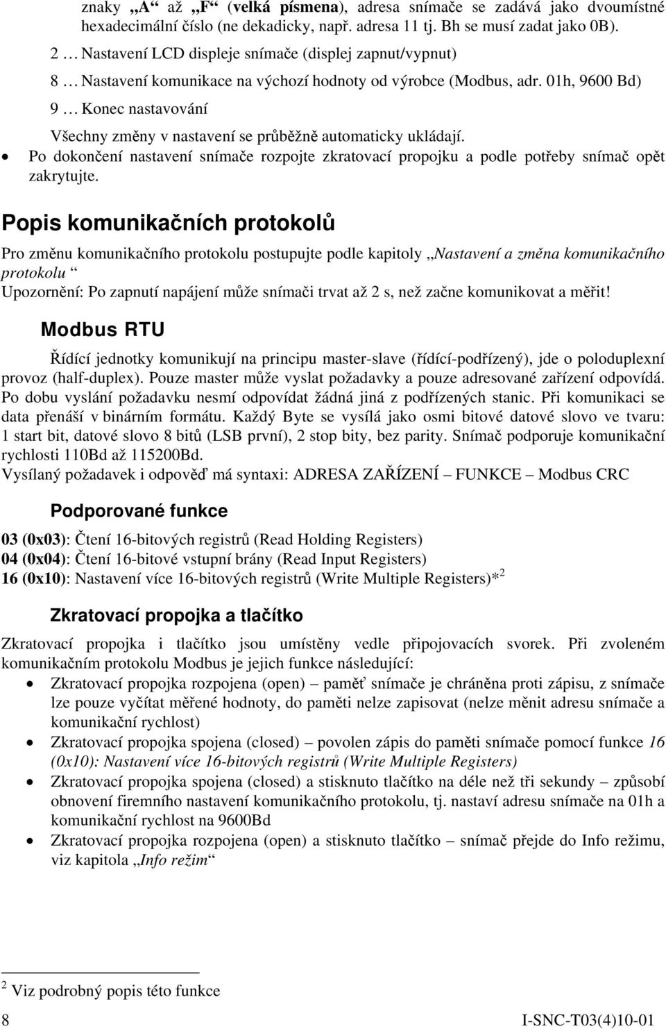 01h, 9600 Bd) 9 Konec nastavování Všechny změny v nastavení se průběžně automaticky ukládají. Po dokončení nastavení snímače rozpojte zkratovací propojku a podle potřeby snímač opět zakrytujte.