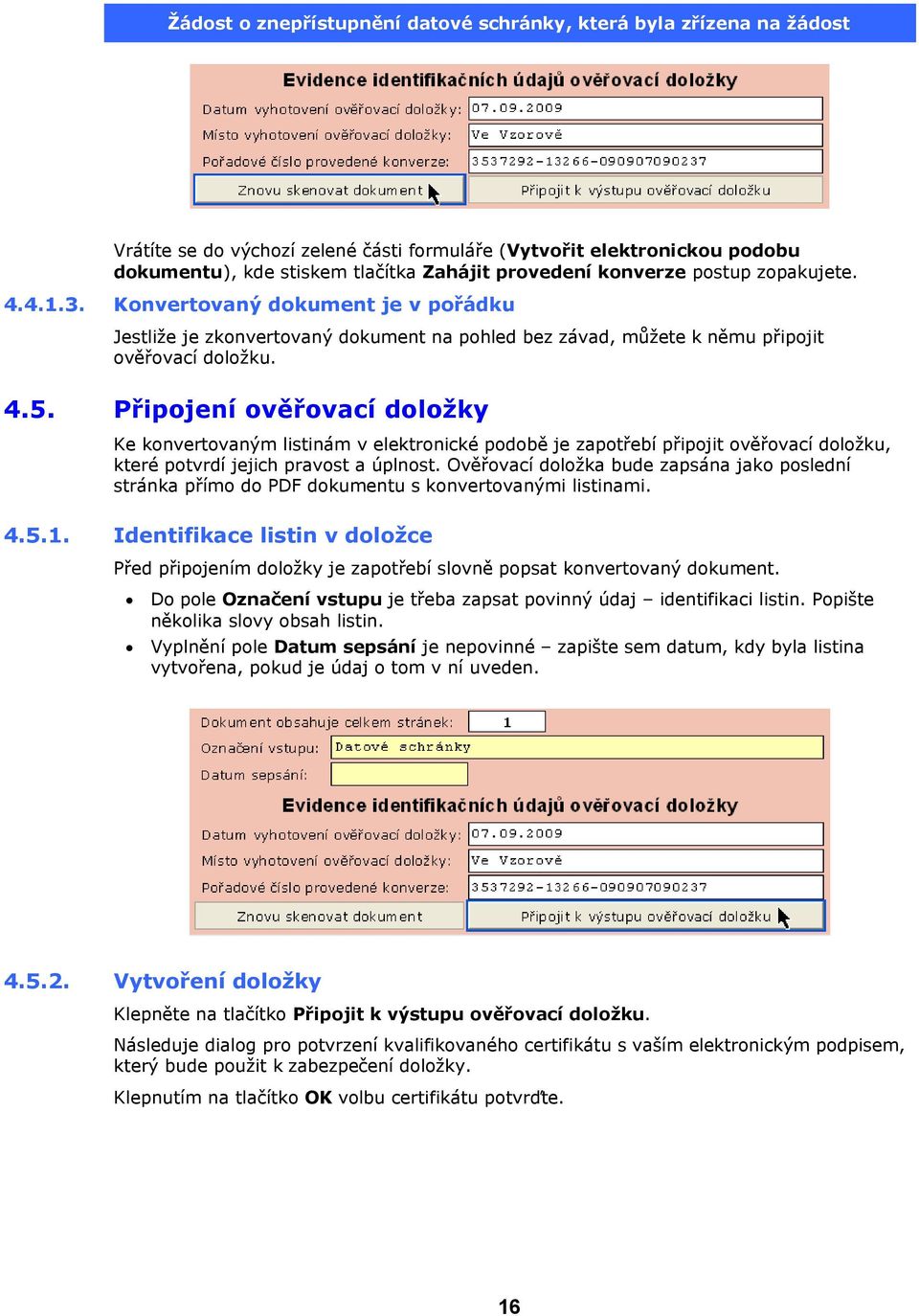 Připojení ověřovací doložky Ke konvertovaným listinám v elektronické podobě je zapotřebí připojit ověřovací doložku, které potvrdí jejich pravost a úplnost.