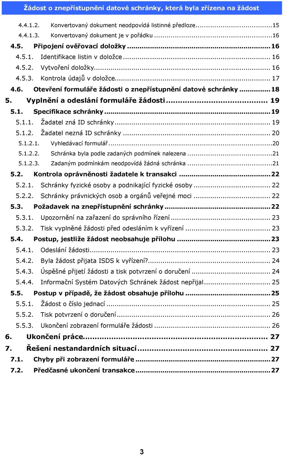 .. 19 5.1.2. Žadatel nezná ID schránky... 20 5.1.2.1. Vyhledávací formulář...20 5.1.2.2. Schránka byla podle zadaných podmínek nalezena...21 5.1.2.3. Zadaným podmínkám neodpovídá žádná schránka...21 5.2. Kontrola oprávněnosti žadatele k transakci.