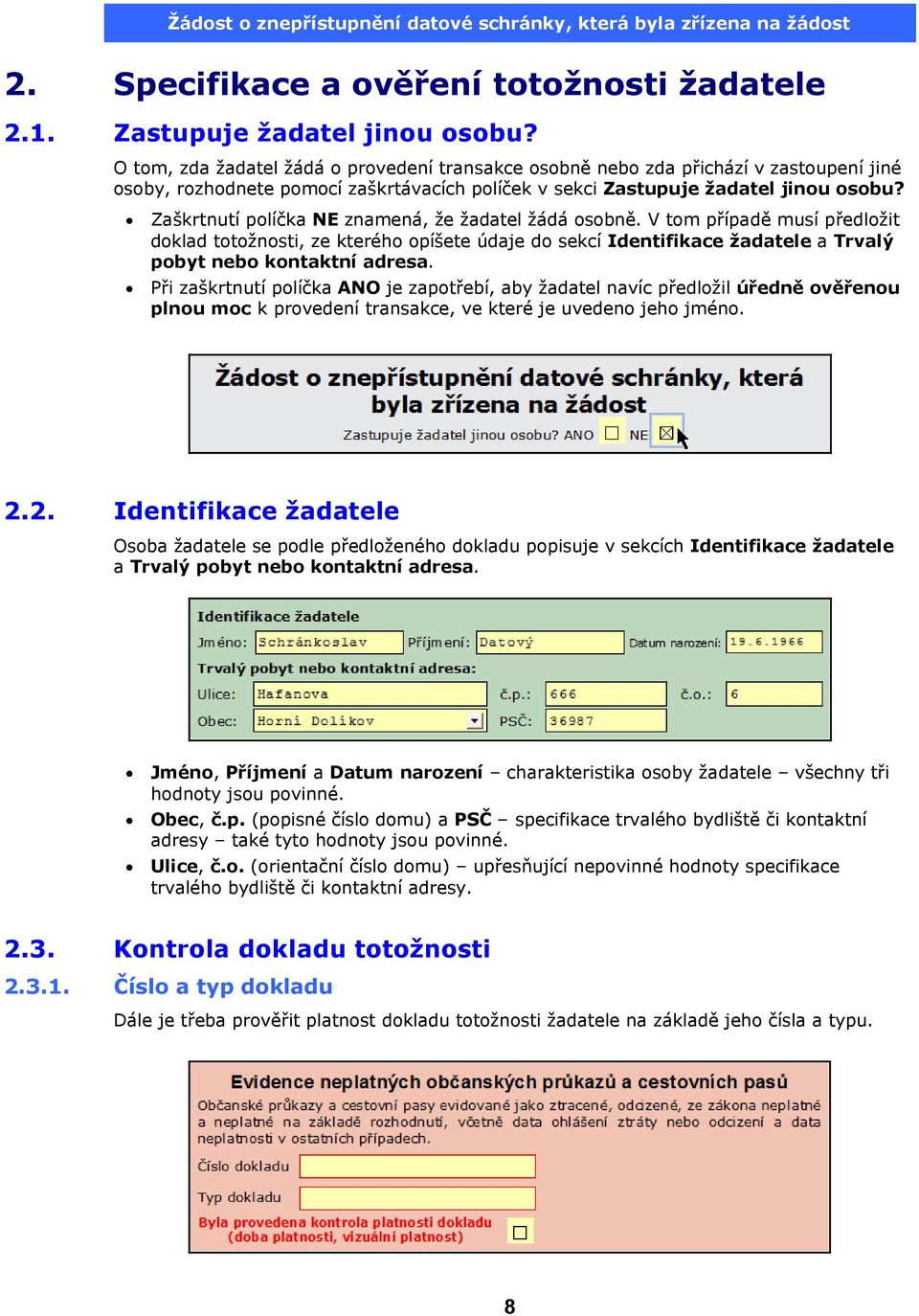 Zaškrtnutí políčka NE znamená, že žadatel žádá osobně. V tom případě musí předložit doklad totožnosti, ze kterého opíšete údaje do sekcí Identifikace žadatele a Trvalý pobyt nebo kontaktní adresa.