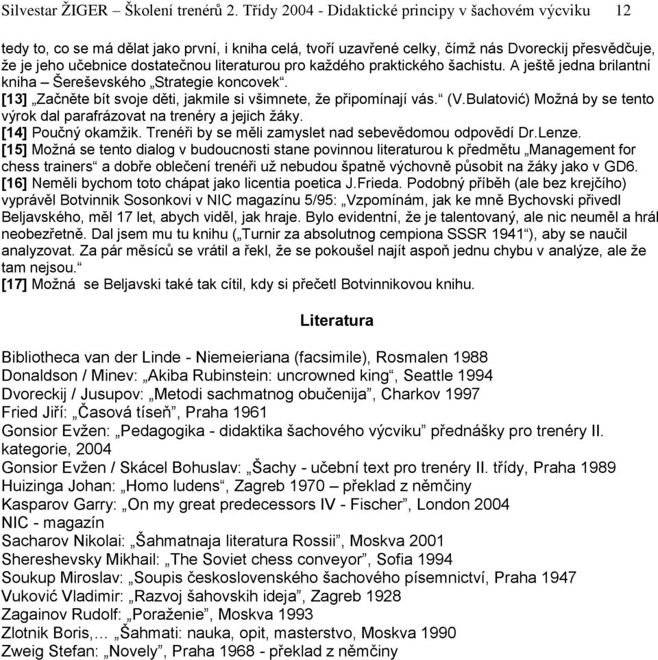 literaturou pro každého praktického šachistu. A ještě jedna brilantní kniha Šereševského Strategie koncovek. [13] Začněte bít svoje děti, jakmile si všimnete, že připomínají vás. (V.