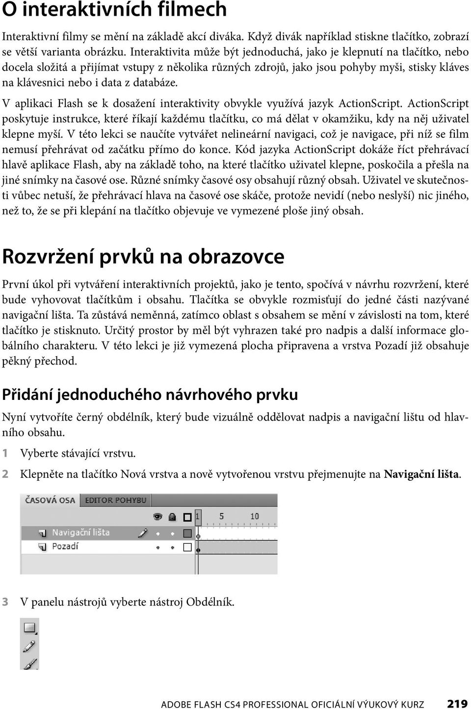 databáze. V aplikaci Flash se k dosažení interaktivity obvykle využívá jazyk ActionScript.