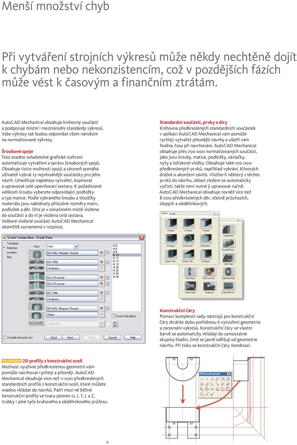 Šroubové spoje Toto snadno ovladatelné grafické rozhraní automatizuje vytváření a správu šroubových spojů.