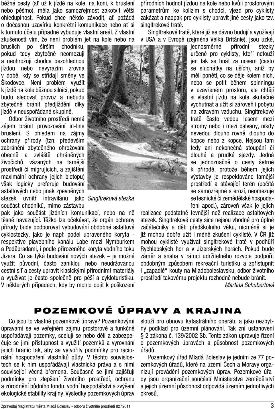 Z vlastní zkušenosti vím, že není problém jet na kole nebo na bruslích po širším chodníku, pokud tedy zbytečně neomezuji a neohrožuji chodce bezohlednou jízdou nebo nevyrazím zrovna v době, kdy se