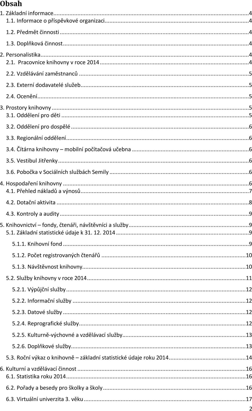 ..6 3.5. Vestibul Jitřenky...6 3.6. Pobočka v Sociálních službách Semily...6 4. Hospodaření knihovny...6 4.1. Přehled nákladů a výnosů...7 4.2. Dotační aktivita...8 4.3. Kontroly a audity...9 5.