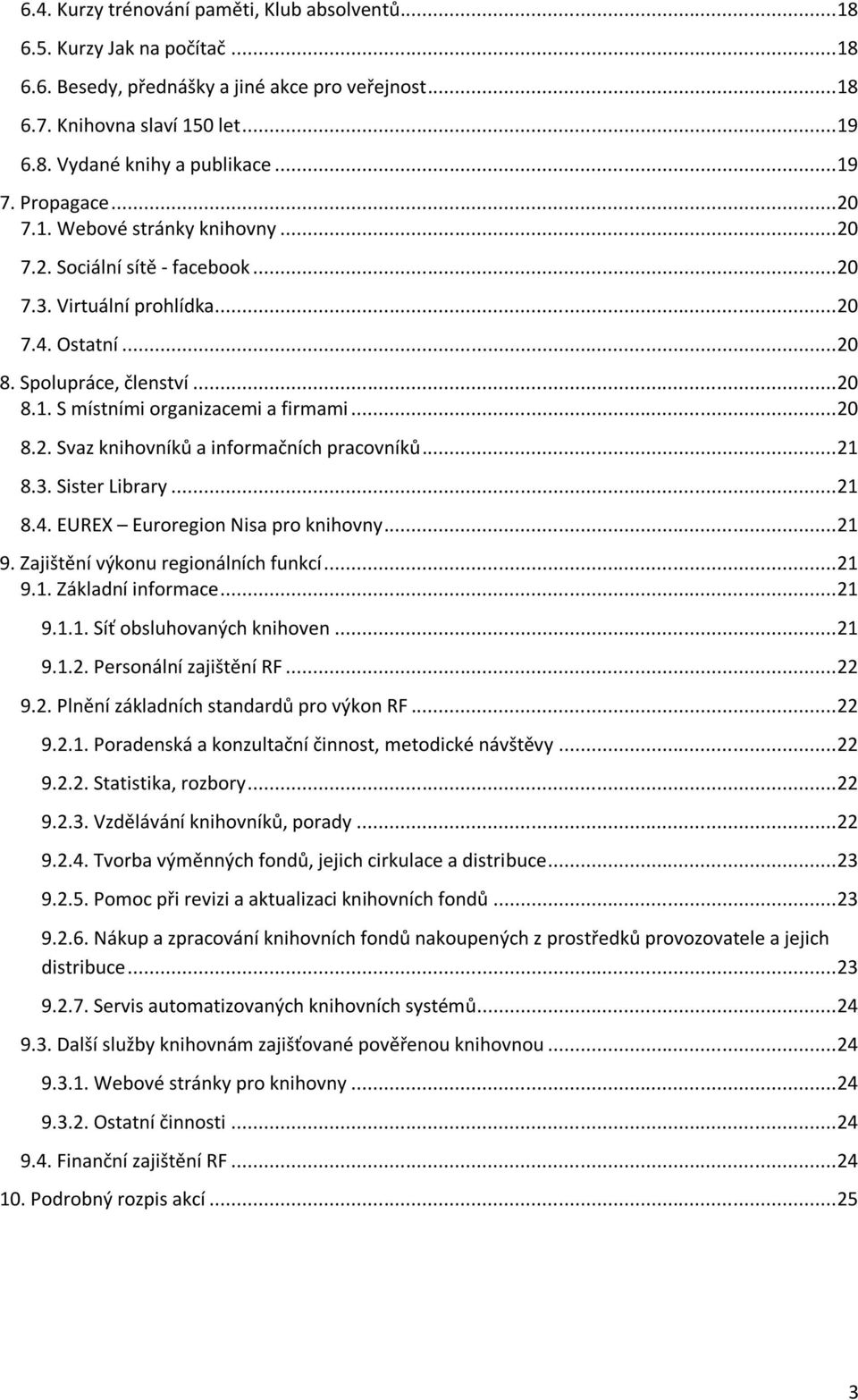 .. 20 8.2. Svaz knihovníků a informačních pracovníků... 21 8.3. Sister Library... 21 8.4. EUREX Euroregion Nisa pro knihovny... 21 9. Zajištění výkonu regionálních funkcí... 21 9.1. Základní informace.