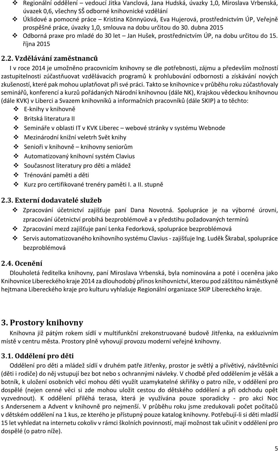 2. Vzdělávání zaměstnanců I v roce 2014 je umožněno pracovnicím knihovny se dle potřebnosti, zájmu a především možností zastupitelnosti zúčastňuovat vzdělávacích programů k prohlubování odbornosti a
