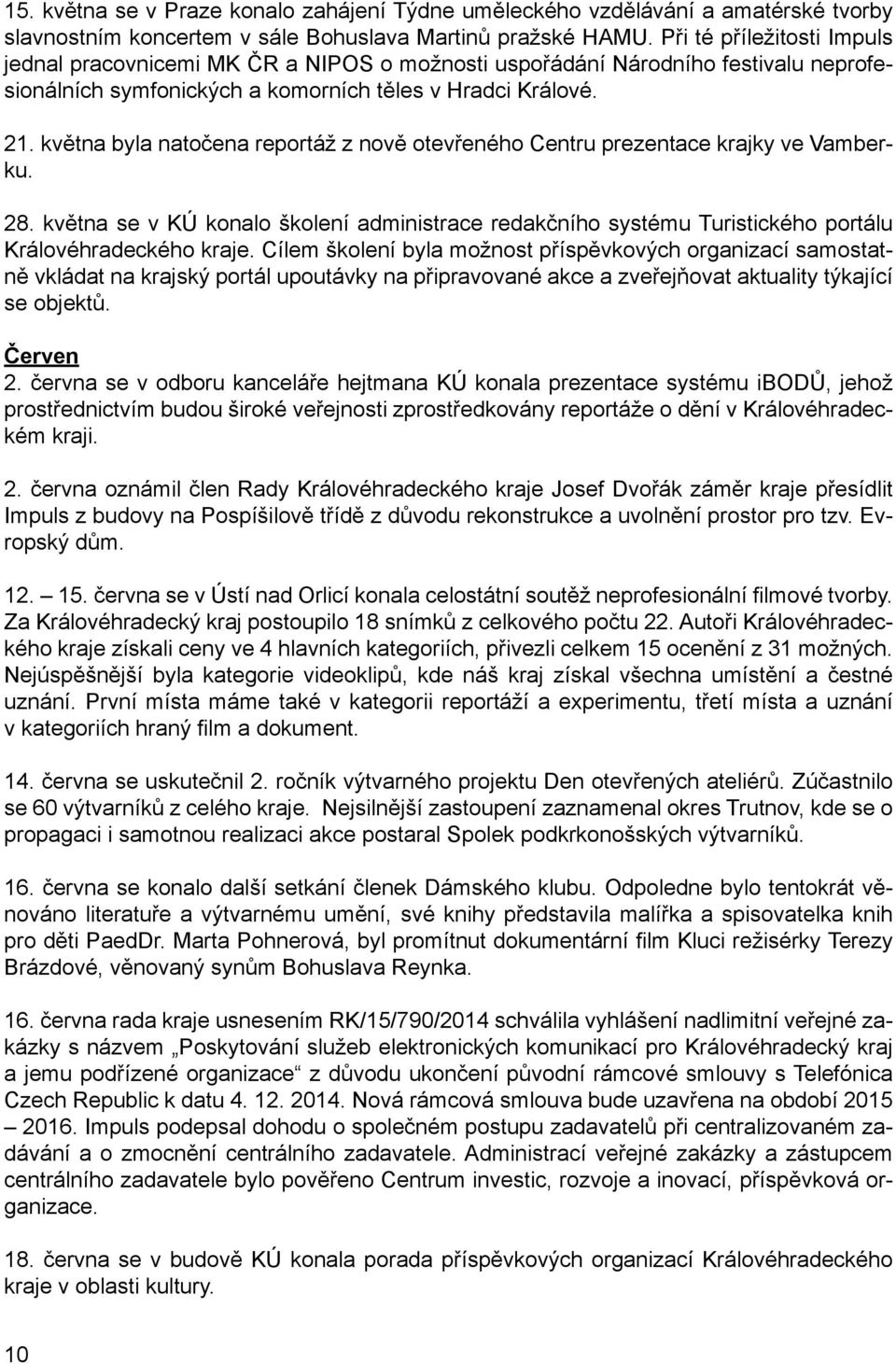 května byla natočena reportáž z nově otevřeného Centru prezentace krajky ve Vamberku. 28. května se v KÚ konalo školení administrace redakčního systému Turistického portálu Královéhradeckého kraje.