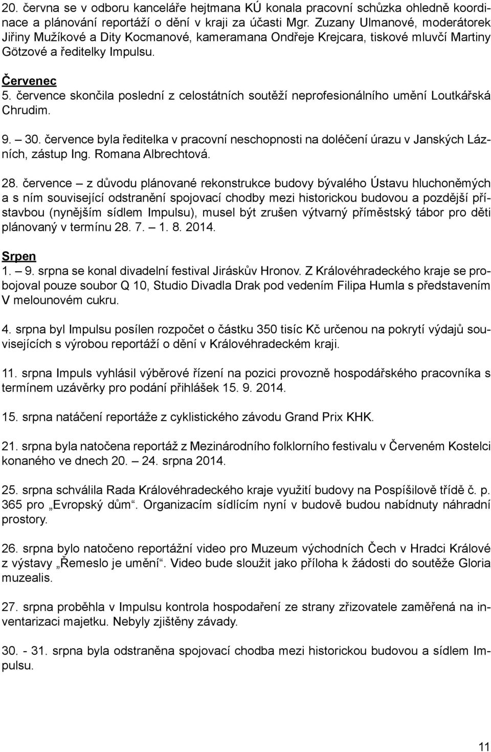 července skončila poslední z celostátních soutěží neprofesionálního umění Loutkářská Chrudim. 9. 30. července byla ředitelka v pracovní neschopnosti na doléčení úrazu v Janských Lázních, zástup Ing.