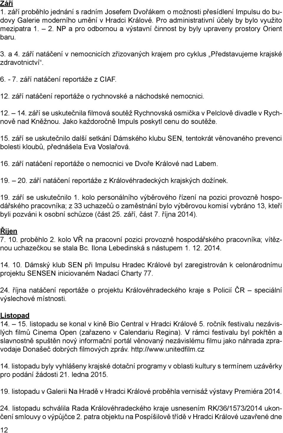 září natáčení reportáže z CIAF. 12. září natáčení reportáže o rychnovské a náchodské nemocnici. 12. 14. září se uskutečnila filmová soutěž Rychnovská osmička v Pelclově divadle v Rychnově nad Kněžnou.