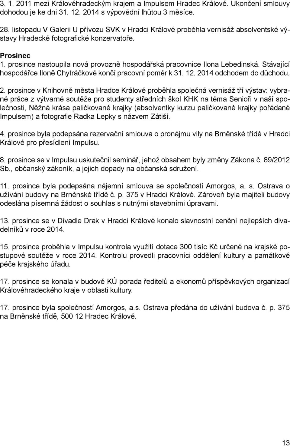 prosince nastoupila nová provozně hospodářská pracovnice Ilona Lebedinská. Stávající hospodářce Iloně Chytráčkové končí pracovní poměr k 31. 12. 20