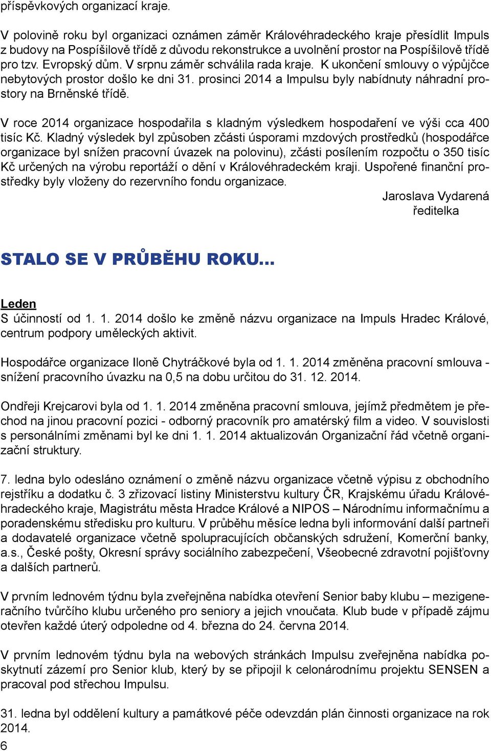 V srpnu záměr schválila rada kraje. K ukončení smlouvy o výpůjčce nebytových prostor došlo ke dni 31. prosinci 2014 a Impulsu byly nabídnuty náhradní prostory na Brněnské třídě.