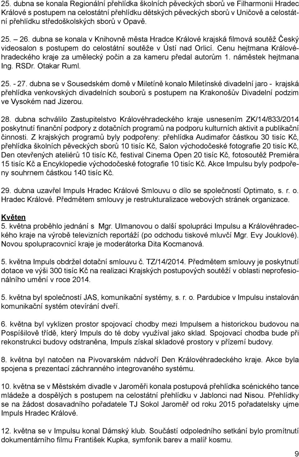 Cenu hejtmana Královéhradeckého kraje za umělecký počin a za kameru předal autorům 1. náměstek hejtmana Ing. RSDr. Otakar Ruml. 25. - 27.