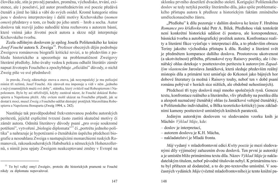 Autor doslovu tak rozvíjí jedno nahodilé téma rozhovoru s autorem básní, které vnímá jako ivotní pocit autora a skrze nìj interpretuje Krchovského tvorbu.