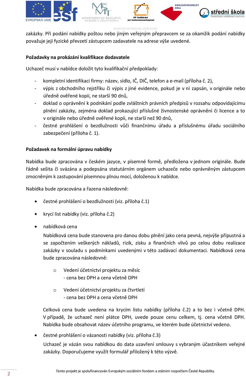 2), - výpis z obchodního rejstříku či výpis z jiné evidence, pokud je v ní zapsán, v originále nebo úředně ověřené kopii, ne starší 90 dnů, - doklad o oprávnění k podnikání podle zvláštních právních