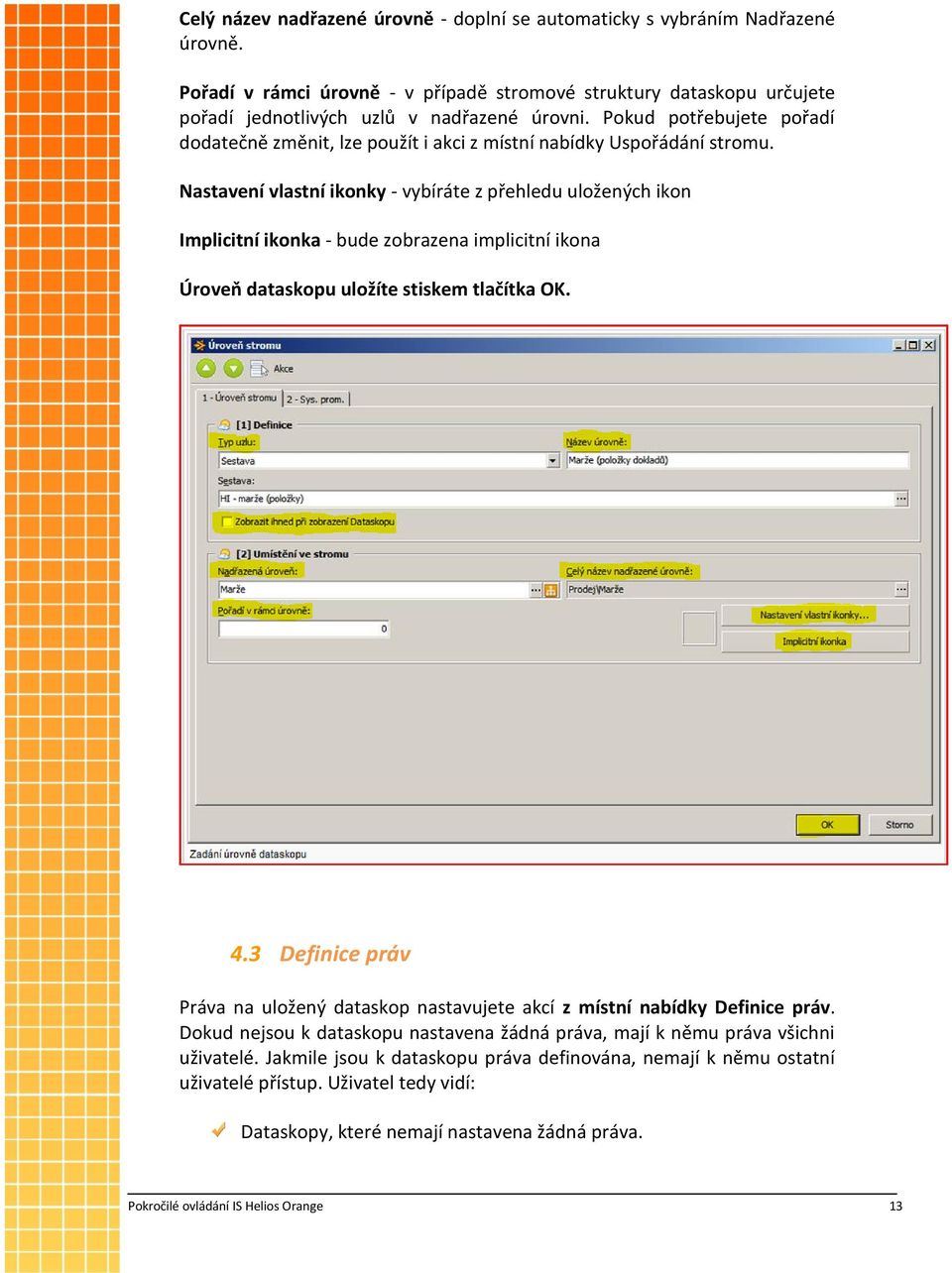 Nastavení vlastní ikonky - vybíráte z přehledu uložených ikon Implicitní ikonka - bude zobrazena implicitní ikona Úroveň dataskopu uložíte stiskem tlačítka OK. 4.