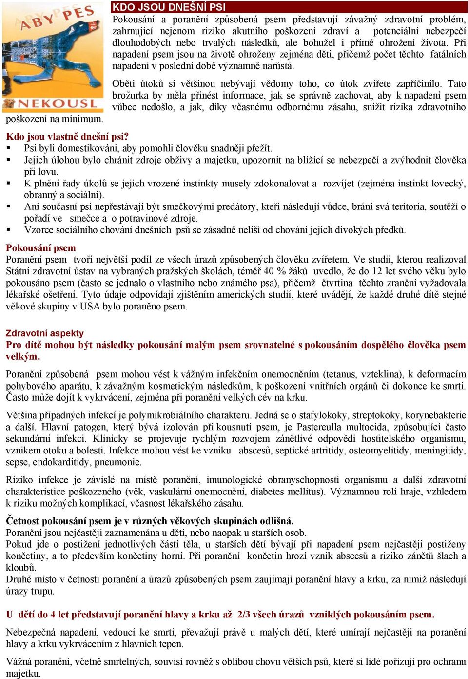 následků, ale bohužel i přímé ohrožení života. Při napadení psem jsou na životě ohroženy zejména děti, přičemž počet těchto fatálních napadení v poslední době významně narůstá.