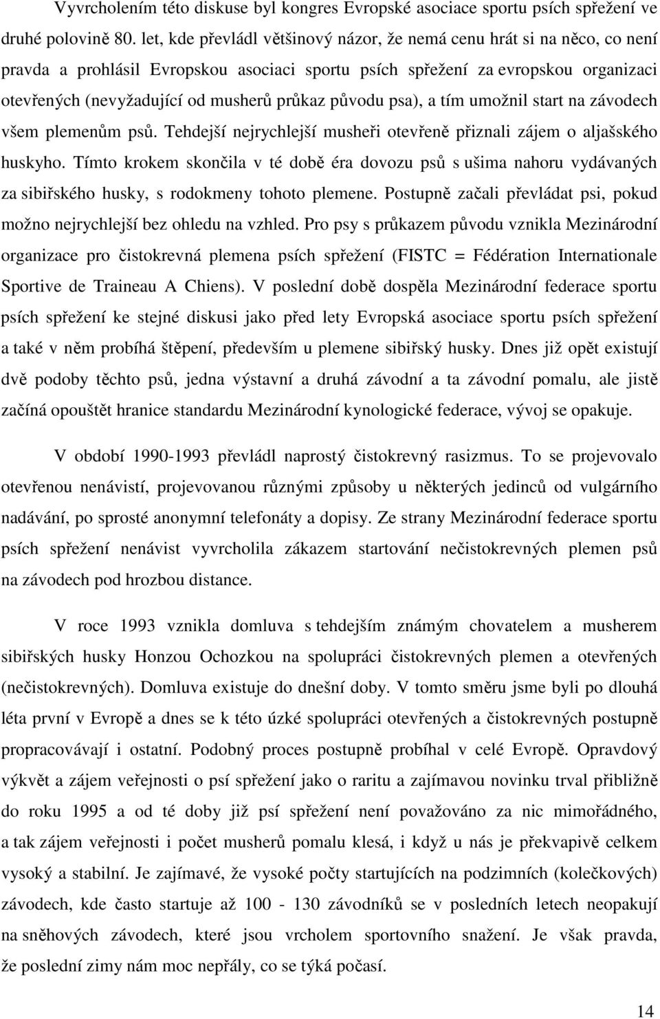 původu psa), a tím umožnil start na závodech všem plemenům psů. Tehdejší nejrychlejší musheři otevřeně přiznali zájem o aljašského huskyho.