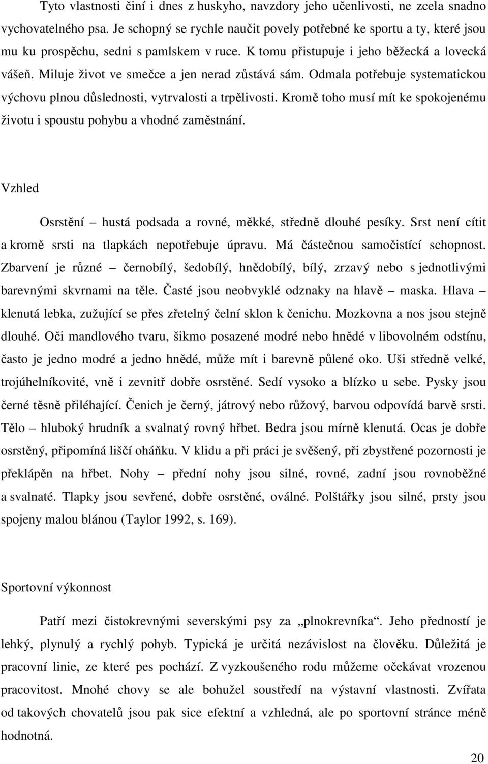 Miluje život ve smečce a jen nerad zůstává sám. Odmala potřebuje systematickou výchovu plnou důslednosti, vytrvalosti a trpělivosti.