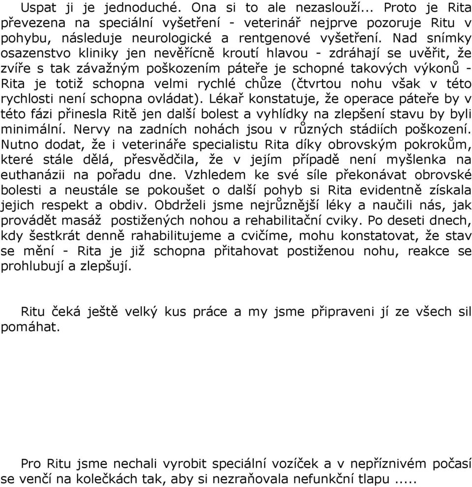 (čtvrtou nohu však v této rychlosti není schopna ovládat). Lékař konstatuje, že operace páteře by v této fázi přinesla Ritě jen další bolest a vyhlídky na zlepšení stavu by byli minimální.