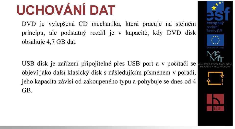 USB disk je zařízení připojitelné přes USB port a v počítači se objeví jako další