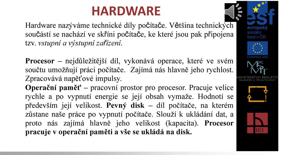 Zpracovává napěťové impulsy. Operační paměť pracovní prostor pro procesor. Pracuje velice rychle a po vypnutí energie se její obsah vymaže.