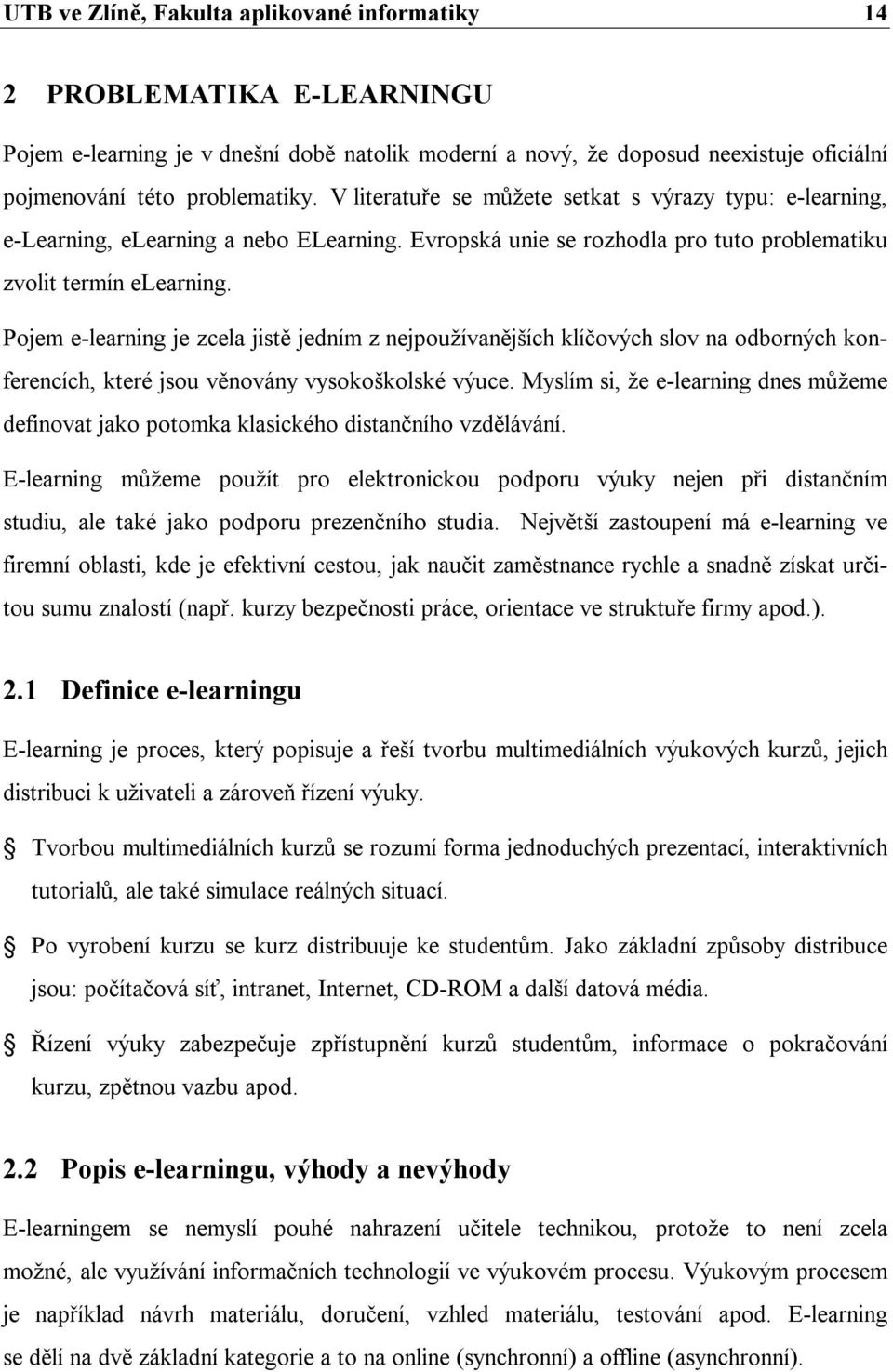 Pojem e-learning je zcela jistě jedním z nejpoužívanějších klíčových slov na odborných konferencích, které jsou věnovány vysokoškolské výuce.