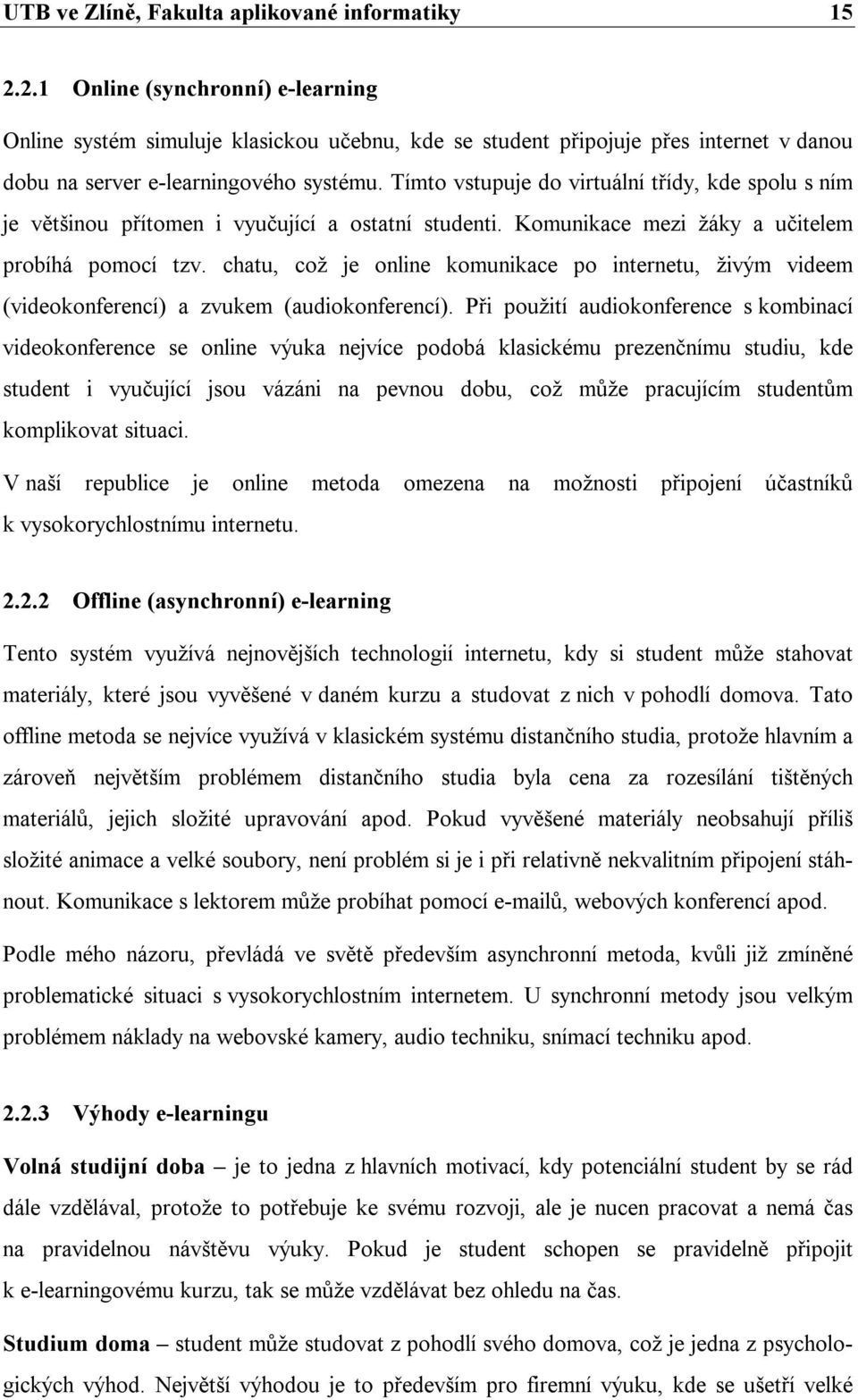 Tímto vstupuje do virtuální třídy, kde spolu s ním je většinou přítomen i vyučující a ostatní studenti. Komunikace mezi žáky a učitelem probíhá pomocí tzv.