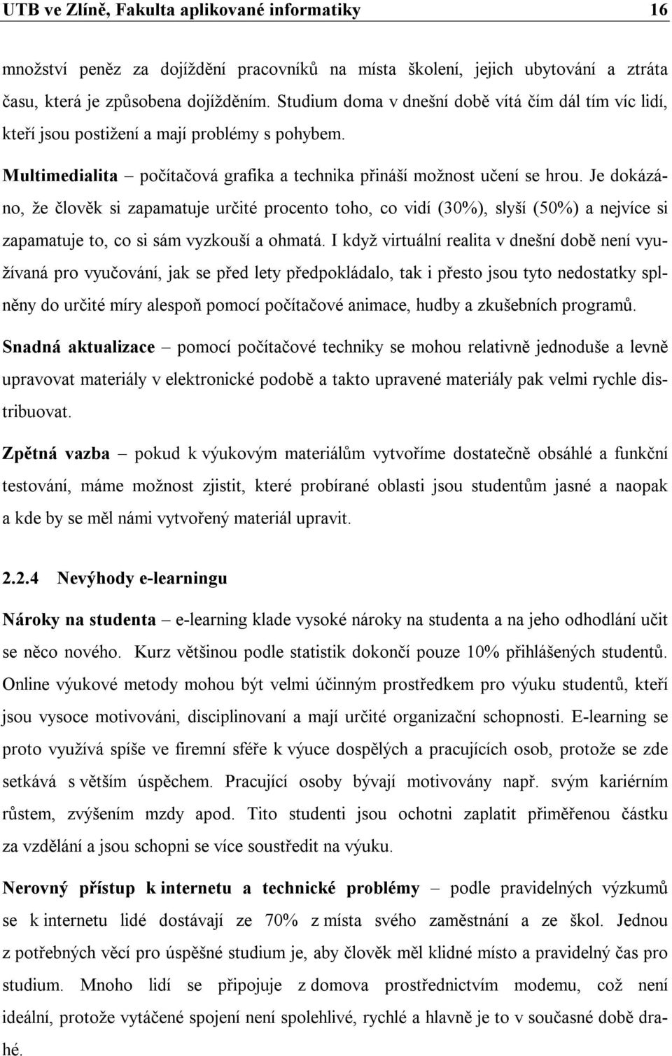 Je dokázáno, že člověk si zapamatuje určité procento toho, co vidí (30%), slyší (50%) a nejvíce si zapamatuje to, co si sám vyzkouší a ohmatá.