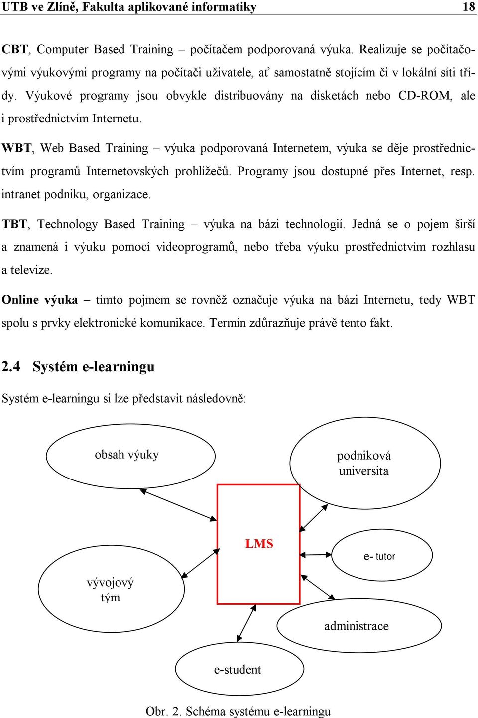 Výukové programy jsou obvykle distribuovány na disketách nebo CD-ROM, ale i prostřednictvím Internetu.