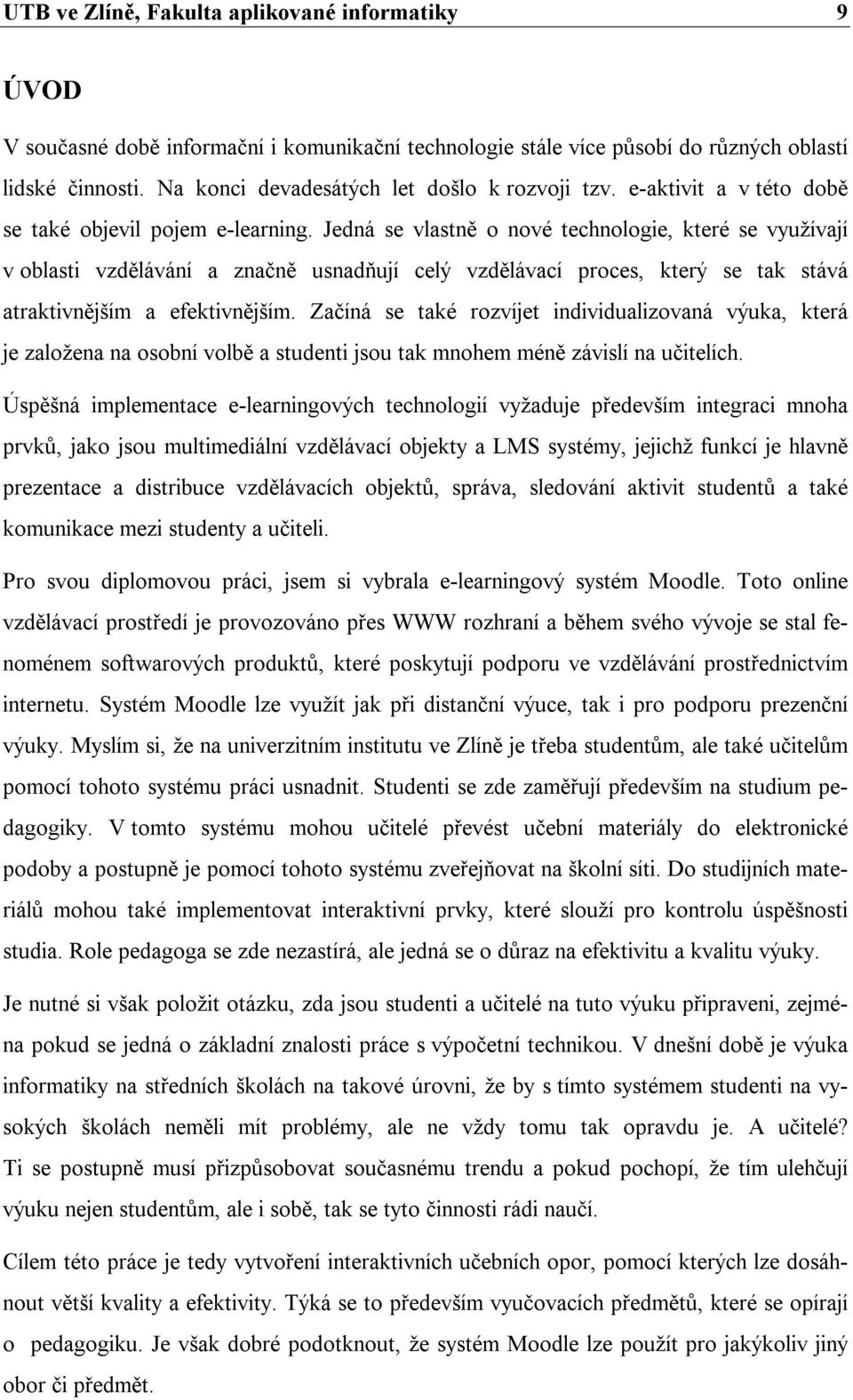 Jedná se vlastně o nové technologie, které se využívají v oblasti vzdělávání a značně usnadňují celý vzdělávací proces, který se tak stává atraktivnějším a efektivnějším.