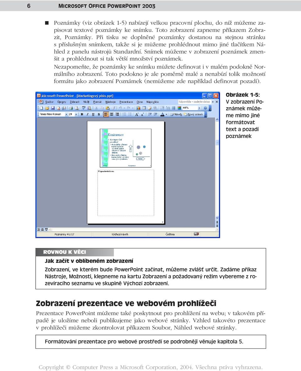 Snímek můžeme v zobrazení poznámek zmenšit a prohlédnout si tak větší množství poznámek. Nezapomeňte, že poznámky ke snímku můžete definovat i v malém podokně Normálního zobrazení.