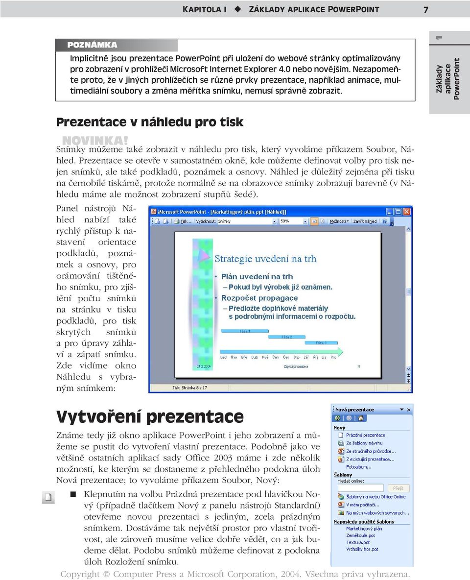 1 Základy aplikace PowerPoint Prezentace v náhledu pro tisk NOVINKA! Snímky můžeme také zobrazit v náhledu pro tisk, který vyvoláme příkazem Soubor, Náhled.