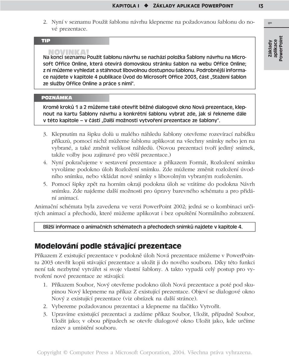 libovolnou dostupnou šablonu. Podrobnější informace najdete v kapitole 4 publikace Úvod do Microsoft Office 2003, část Stažení šablon ze služby Office Online a práce s nimi.