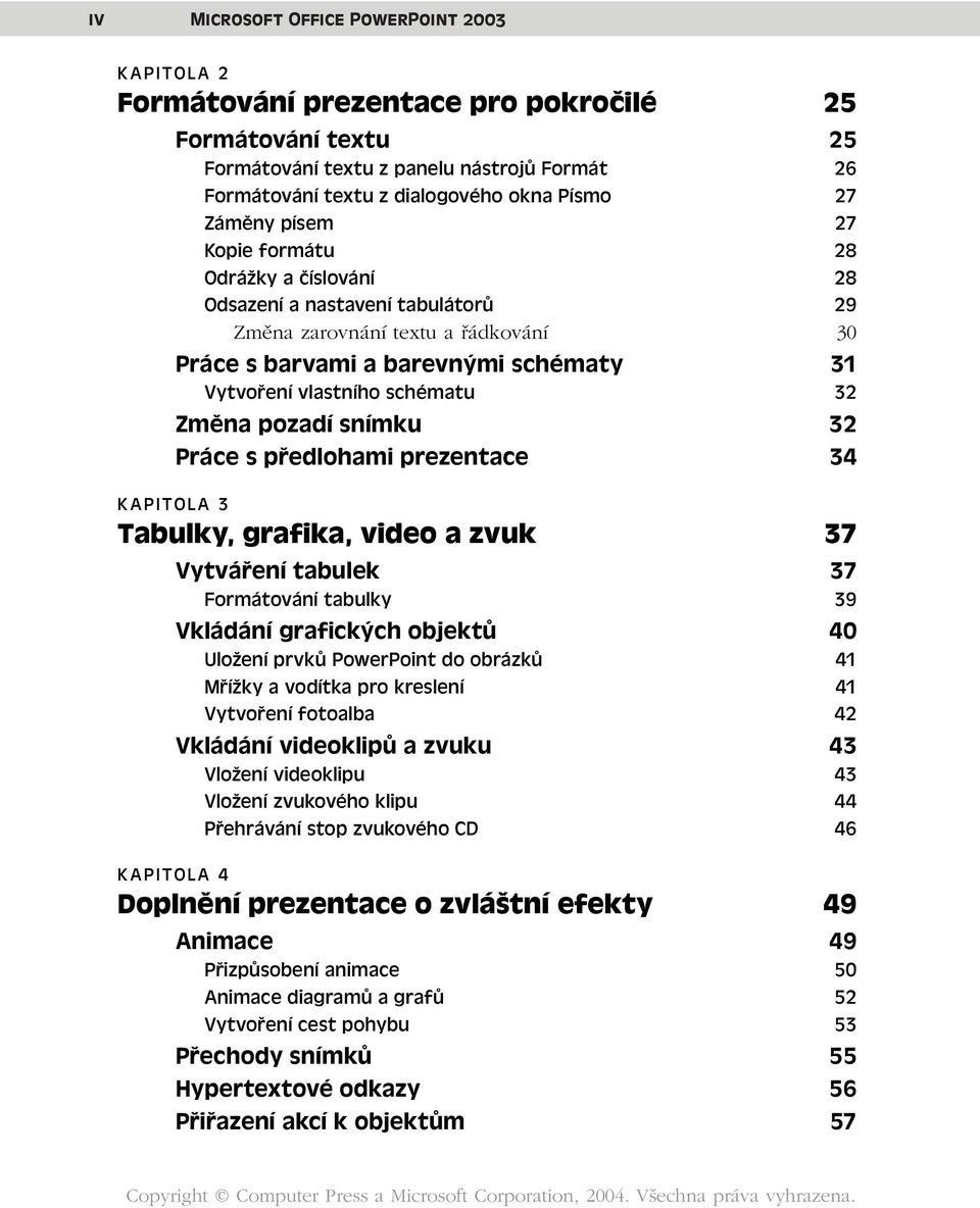 Změna pozadí snímku 32 Práce s předlohami prezentace 34 KAPITOLA 3 Tabulky, grafika, video a zvuk 37 Vytváření tabulek 37 Formátování tabulky 39 Vkládání grafických objektů 40 Uložení prvků