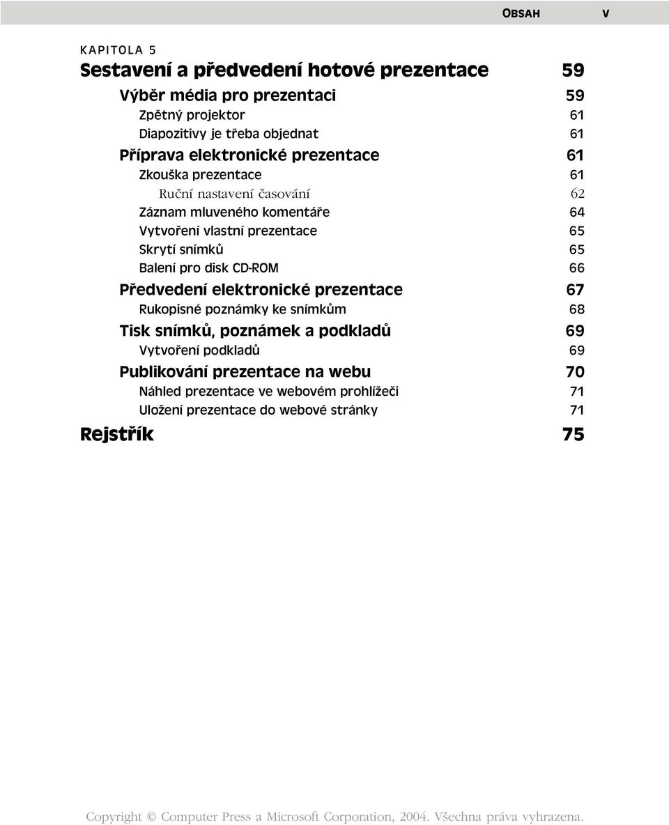 Skrytí snímků 65 Balení pro disk CD-ROM 66 Předvedení elektronické prezentace 67 Rukopisné poznámky ke snímkům 68 Tisk snímků, poznámek a podkladů