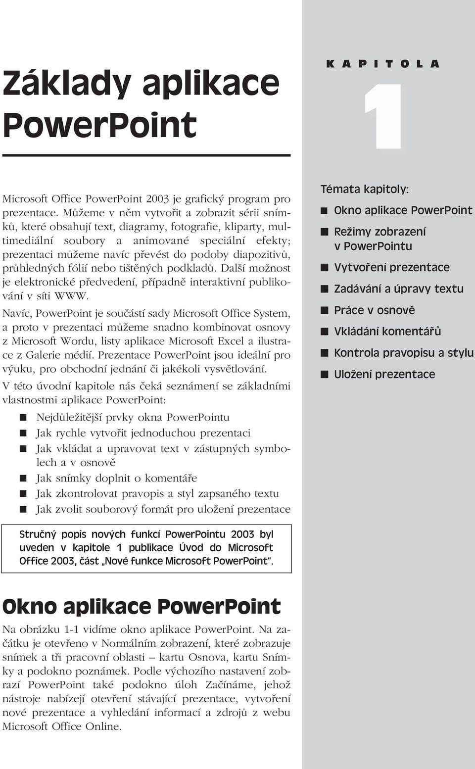 diapozitivů, průhledných fólií nebo tištěných podkladů. Další možnost je elektronické předvedení, případně interaktivní publikování v síti WWW.