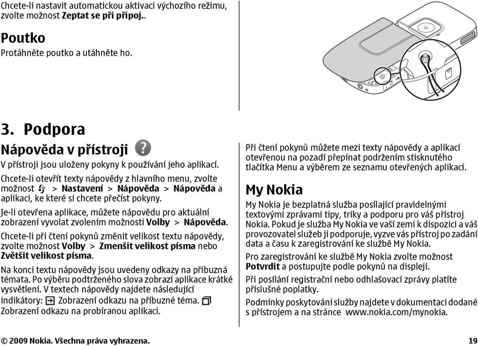 Chcete-li otevřít texty nápovědy z hlavního menu, zvolte možnost > Nastavení > Nápověda > Nápověda a aplikaci, ke které si chcete přečíst pokyny.