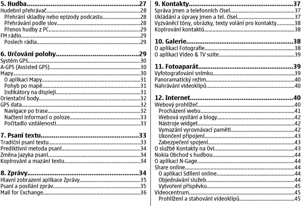 ..33 Počitadlo vzdálenosti...33 7. Psaní textu...33 Tradiční psaní textu...33 Prediktivní metoda psaní...34 Změna jazyka psaní...34 Kopírování a mazání textu...34 8. Zprávy.