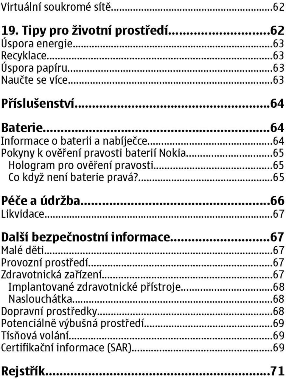 ...65 Péče a údržba...66 Likvidace...67 Další bezpečnostní informace...67 Malé děti...67 Provozní prostředí...67 Zdravotnická zařízení.